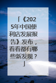 《2025年中国便利店发展报告》发布，看看都有哪些新发现？